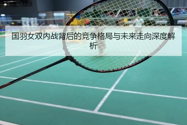国羽女双内战背后的竞争格局与未来走向深度解析